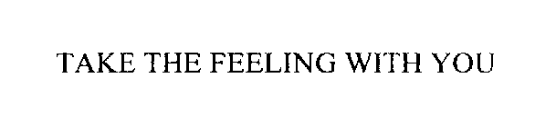 TAKE THE FEELING WITH YOU