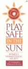 PLAY SAFE IN THE SUN WOMEN'S DERMATOLOGIC SOCIETY A COMMUNITY OUTREACH SERVICE