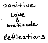 POSITIVE REFLECTIONS LOVE & GRATITUDE