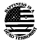 HAPPINESS IS A DEAD TERRORIST