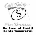 $ CALL TODAY... FREE TOMORROW BE FREE OF CREDIT CARDS TOMORROW!