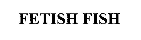 FETISH FISH