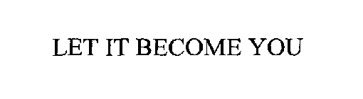 LET IT BECOME YOU