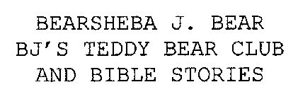 BEARSHEBA J. BEAR BJ'S TEDDY BEAR CLUB AND BIBLE STORIES