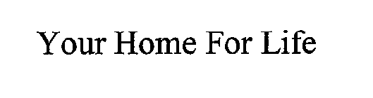 YOUR HOME FOR LIFE