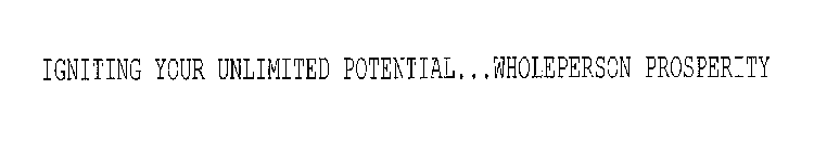 IGNITING YOUR UNLIMITED POTENTIAL...WHOLEPERSON PROSPERITY