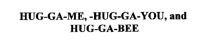 HUG-GA-ME, -HUG-GA-YOU, AND HUG-GA-BEE