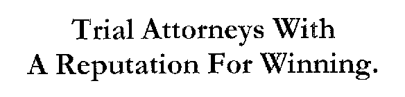 TRIAL ATTORNEYS WITH A REPUTATION FOR WINNING.