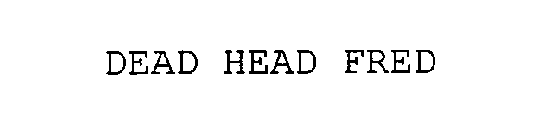 DEAD HEAD FRED