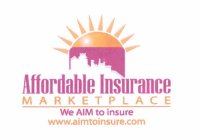 AFFORDABLE INSURANCE MARKETPLACE WE AIM TO INSURE WWW.AIMTOINSURE.COM