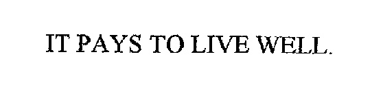 IT PAYS TO LIVE WELL.