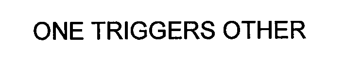 ONE TRIGGERS OTHER
