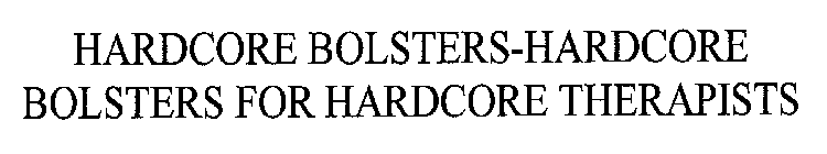 HARDCORE BOLSTERS-HARDCORE BOLSTERS FOR HARDCORE THERAPISTS