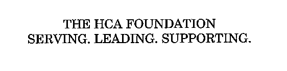 THE HCA FOUNDATION SERVING. LEADING. SUPPORTING.