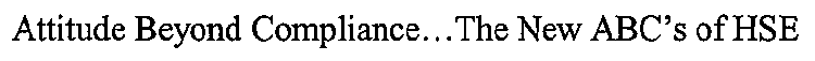 ATTITUDE BEYOND COMPLIANCE...THE NEW ABC'S OF HSE