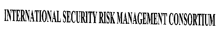 INTERNATIONAL SECURITY RISK MANAGEMENT CONSORTIUM