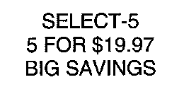 SELECT-5 5 FOR $19.97 BIG SAVINGS
