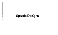 SPASTIC DESIGNS