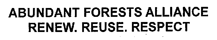 ABUNDANT FORESTS ALLIANCE RENEW. REUSE. RESPECT