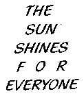 THE SUN SHINES FOR EVERYONE