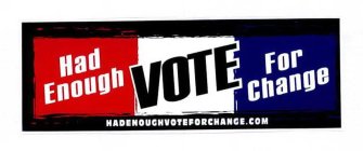 HAD ENOUGH VOTE FOR CHANGE HADENOUGHVOTEFORCHANGE.COM