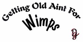 GETTING OLD AINT FOR WIMPS DG