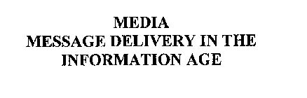MEDIA MESSAGE DELIVERY IN THE INFORMATION AGE