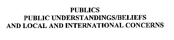 PUBLICS PUBLIC UNDERSTANDINGS/BELIEFS AND LOCAL AND INTERNATIONAL CONCERNS
