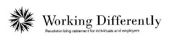 WORKING DIFFERENTLY REVOLUTIONIZING RETIREMENT FOR INDIVIDUALS AND EMPLOYERS