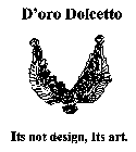 D'ORO DOLCETTO ITS NOT DESIGN, ITS ART.