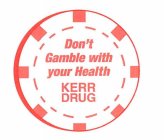 DON'T GAMBLE WITH YOUR HEALTH KERR DRUG