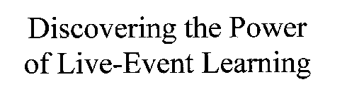 DISCOVERING THE POWER OF LIVE-EVENT LEARNING