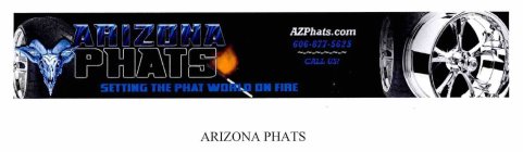 ARIZONA PHATS SETTING THE PHAT WORLD ON FIRE AZPHATS.COM 606-877-5625 CALL US!