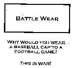 BATTLE WEAR WHY WOULD YOU WEAR A BASEBALL CAP TO A FOOTBALL GAME? THIS IS WAR!
