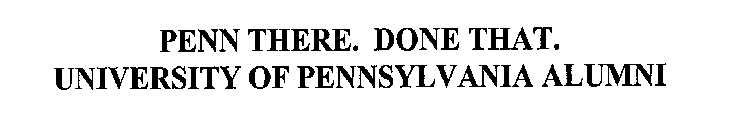 PENN THERE. DONE THAT. UNIVERSITY OF PENNSYLVANIA ALUMNI