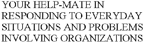 YOUR HELP-MATE IN RESPONDING TO EVERYDAY SITUATIONS AND PROBLEMS INVOLVING ORGANIZATIONS