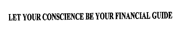 LET YOUR CONSCIENCE BE YOUR FINANCIAL GUIDE