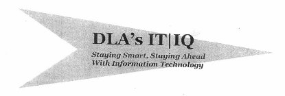 DLA'S IT|IQ STAYING SMART, STAYING AHEAD WITH INFORMATION TECHNOLOGY
