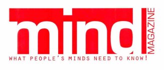 MIND MAGAZINE WHAT PEOPLE'S MINDS NEED TO KNOW!
