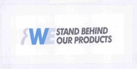 WE STAND BEHIND OUR PRODUCTS