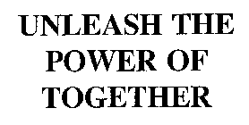 UNLEASH THE POWER OF TOGETHER