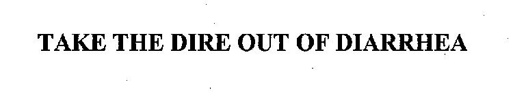 TAKE THE DIRE OUT OF DIARRHEA