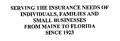 SERVING THE INSURANCE NEEDS OF INDIVIDUALS, FAMILIES AND SMALL BUSINESSES FROM MAINE TO FLORIDA SINCE 1923