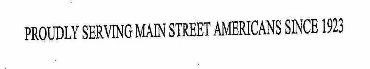 PROUDLY SERVING MAIN STREET AMERICANS SINCE 1923