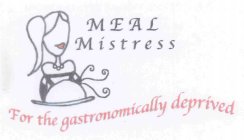 MEAL MISTRESS FOR THE GASTRONOMICALLY DEPRIVED