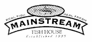 REAL FISH REAL FRESH MAINSTREAM FISH HOUSE ESTABLISHED 1995