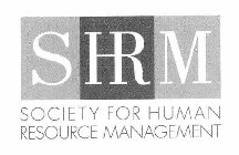 SHRM SOCIETY FOR HUMAN RESOURCE MANAGEMENT