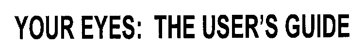 YOUR EYES: THE USER'S GUIDE