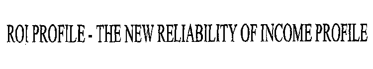 ROI PROFILE - THE NEW RELIABILITY OF INCOME PROFILE