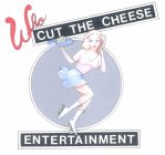 WHO CUT THE CHEESE ENTERTAINMENT